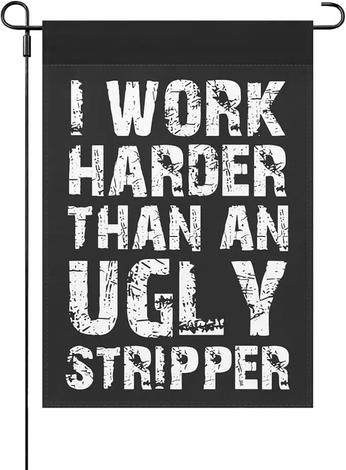 I Work than an Ugly Strippers Funny Garden Flag for Outside 12x18 Double Sided Funny Banner for Outdoor by GreenHaven Gardens
