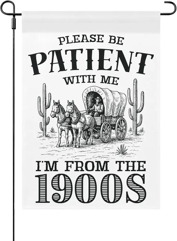 Please Be Patients I'm From The 1900s Garden Flags Funny Banners For Porch by GreenHaven Gardens